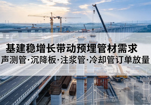 安图基建稳增长带动预埋监测管材需求，声测管、沉降板、注浆管订单持续放量